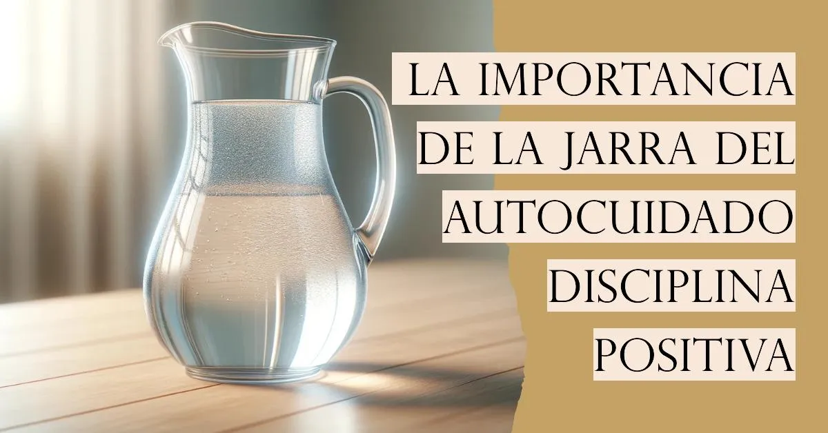 La Jarra del Autocuidado en la Disciplina Positiva