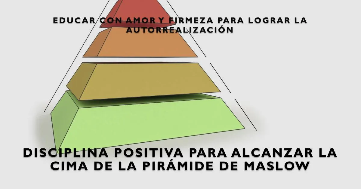 Aplicando la Pirámide de Maslow en la Disciplina Positiva