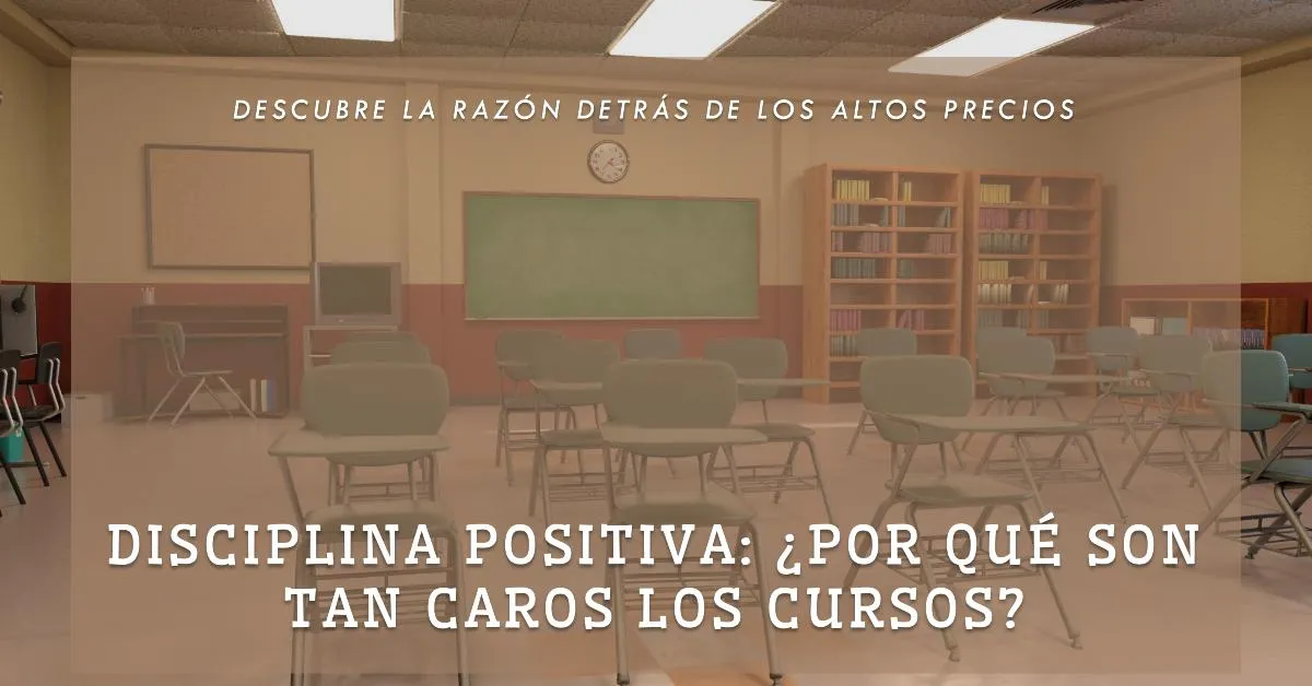 ¿Por Qué Son Tan Caros los Cursos de Disciplina Positiva?